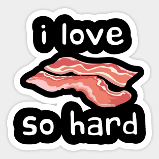 i love bacon so hard Sticker